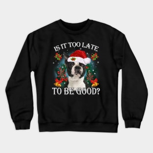 Santa Boston Terrier Christmas Is It Too Late To Be Good Crewneck Sweatshirt